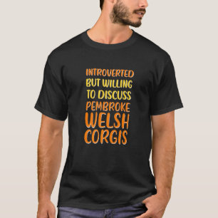 Willing To Discuss Pembroke Welsh Corgis Corgi Own T-Shirt