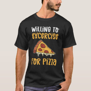 Willing To Exercise For Pizza Pizza Maker Pizza Ma T-Shirt