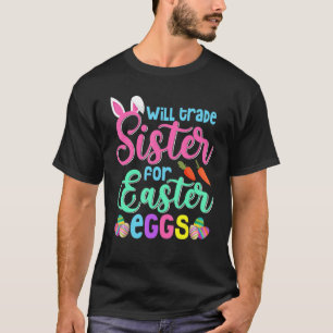 Willing Trade Sister For Easter Egg Funny Easter D T-Shirt