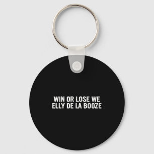 Win Or Lose We Elly De La Booze Funny Quote  Key Ring