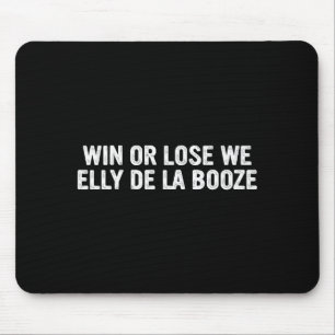 Win Or Lose We Elly De La Booze Funny Quote Mouse Mat