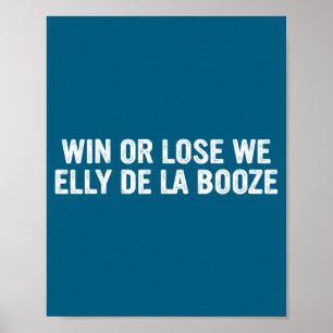 Win Or Lose We Elly De La Booze Funny Quote  Poster