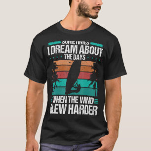Windsurfer Dream about the Days Hard Wind Windsurf T-Shirt