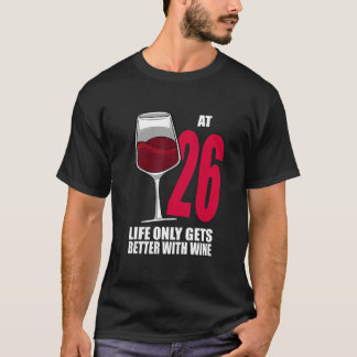 Wine 26 Year Old Life Only Gets Better Wine T-Shirt