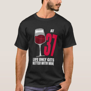 Wine 37 Year Old Life Only Gets Better Wine T-Shirt