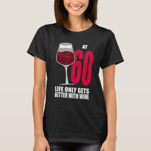 Wine 60 Year Old Life Only Gets Better Wine T-Shirt