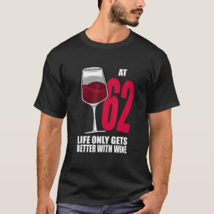 Wine 62 Year Old Life Only Gets Better Wine T-Shirt