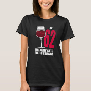Wine 62 Year Old Life Only Gets Better Wine T-Shirt
