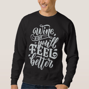 Wine A Bit You& 39 Ll Feel Better Sweatshirt