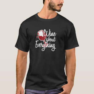 Wine about everything alcohol quotes wine slogans T-Shirt