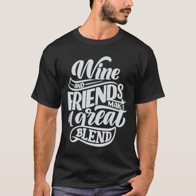 Wine And Friends Make A Great Blend T-Shirt (Front)