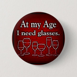 WINE: "AT MY AGE I  NEED GLASSES" 6 CM ROUND BADGE