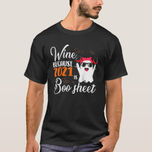 Wine Because 2021 Is Boo Sheet Funny Ghost Drinkin T-Shirt