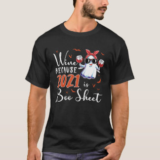 Wine Because 2021 Is Boo Sheet Ghost Drink Lover H T-Shirt