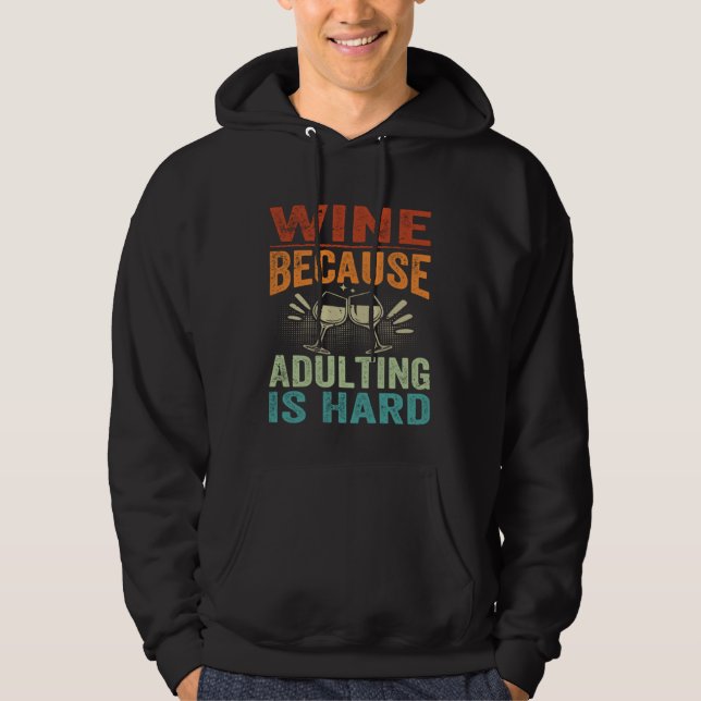 Wine Because Adulting Is Hard   Sarcastic Parent Hoodie (Front)