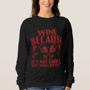 Wine Because It S Not Good Keep Things Bottled Up Sweatshirt
