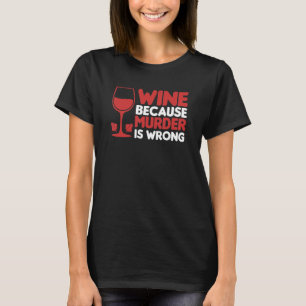 Wine Because Murder Is Wrong Wine Wine T-Shirt