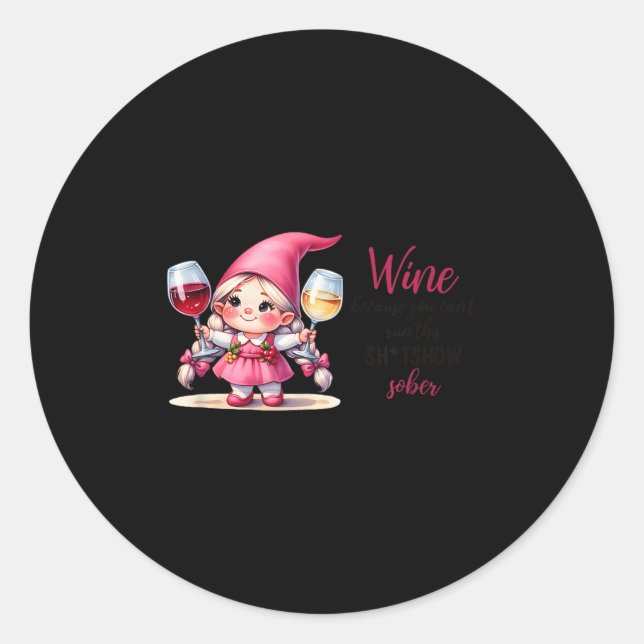 Wine Because You Can't Run This Show Sober  Classic Round Sticker (Front)