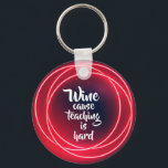 Wine Cause Teaching is Hard Key Ring<br><div class="desc">Round button keychain features fun text "Wine cause teaching is hard" on a navy background with red neon circles. Keychains make memorable gifts for family and friends or create one for yourself.</div>