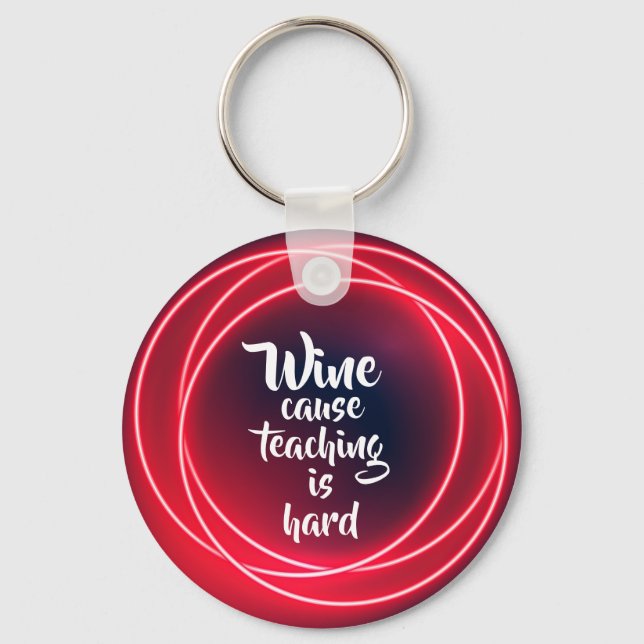 Wine Cause Teaching is Hard Key Ring (Front)