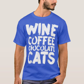 Wine Coffee Chocolate Cats T-Shirt