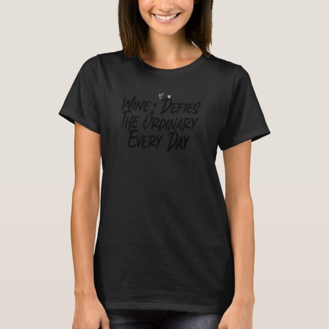 Wine Defies The Ordinary Every Day T-Shirt (Front)
