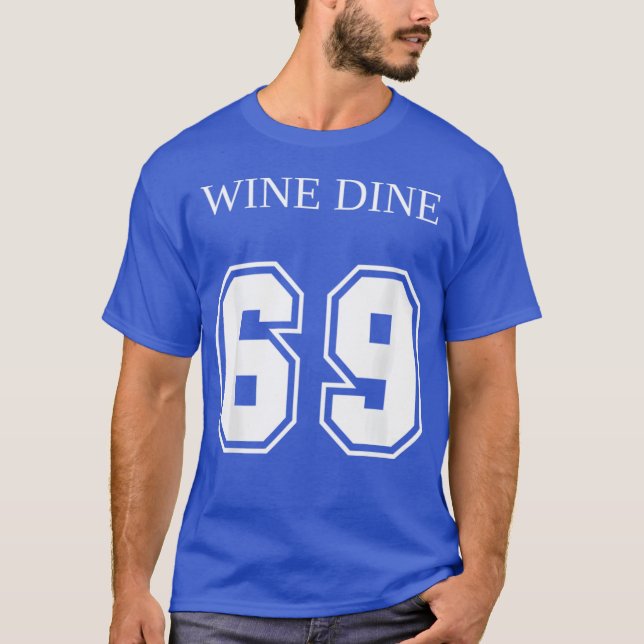 Wine Dine 69 (Front And Back) Fun - creative 1 T-Shirt (Front)