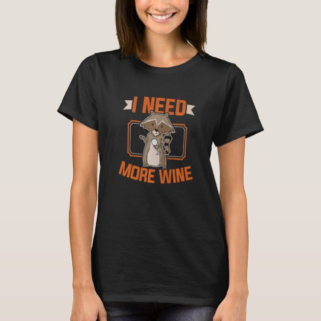 Wine Drinker I Need More Wine Racoon Wine Glass W T-Shirt (Front)