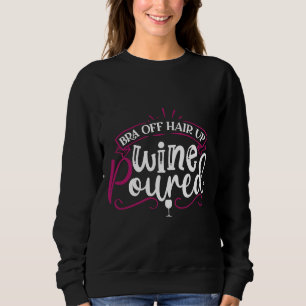 Wine Drinker Wine Cellar Bra Off Hair Up Wine Pour Sweatshirt