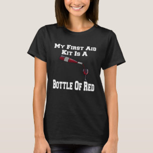 Wine  Drinkers My First Aid Kit Is A Bottle Of Red T-Shirt