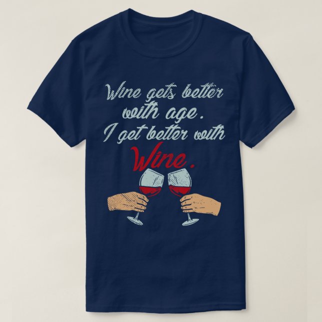 Wine Gets Better With Age I Get Better With Wine T-Shirt (Design Front)