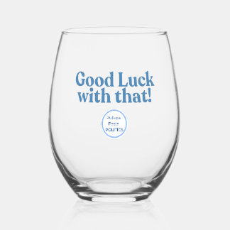 Wine Glass - Good luck with that!