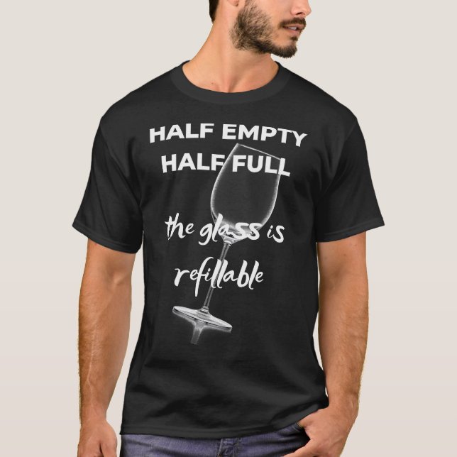 Wine Glass Is Refillable Half Empty Half Ful T-Shirt (Front)