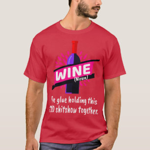 Wine Glue Holding This Shitshow Together T-Shirt