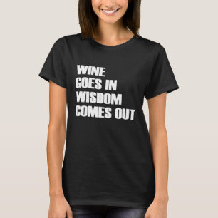 Wine Goes In Wisdom Comes Out Funny Quote T-Shirt