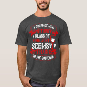 Wine Gourmet Meal Without Wine T-Shirt