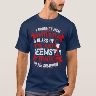 Wine Gourmet Meal Without Wine T-Shirt