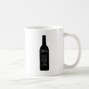 Wine, how classy people get drunk coffee mug