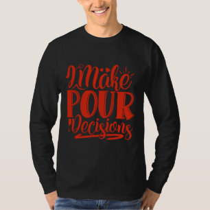 Wine I Make Pour Decisions For Wine T-Shirt