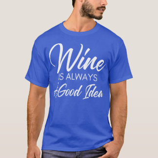 Wine Is Always A Good Idea Funny Wine Lover Saying T-Shirt