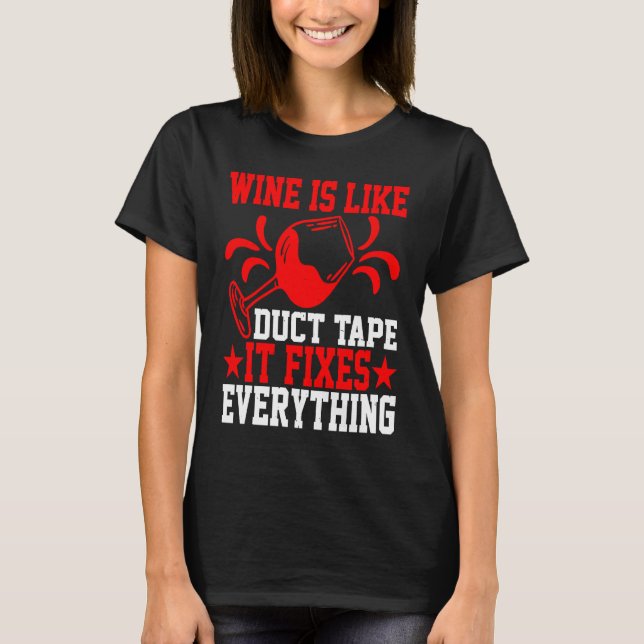 Wine Is Like Duct Tape It Fixes Everything T-Shirt (Front)