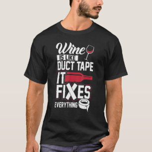 Wine Is Like Ducts Tape It Fixes Everything Alcoho T-Shirt
