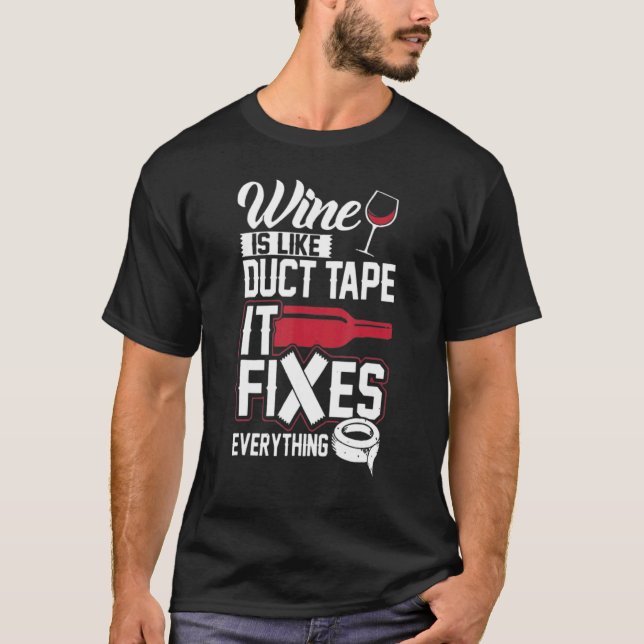 Wine Is Like Ducts Tape It Fixes Everything Alcoho T-Shirt (Front)