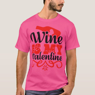 Wine Is My Valentine 1 T-Shirt