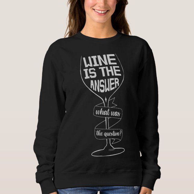 Wine Is The Answer Funny Wine Drinking Sweatshirt (Front)