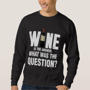 Wine Is The Answer What Was The Question 67 Sweatshirt