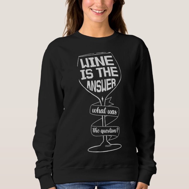 Wine Is The Answer Wine Drinking Sweatshirt (Front)