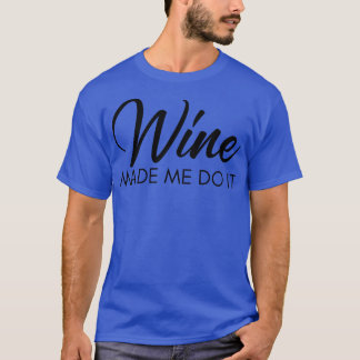 Wine Made Me Do It Funny Wine Lover Quote T-Shirt
