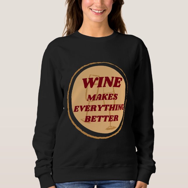 Wine Makes Everything Better Badge Sweatshirt (Front)
