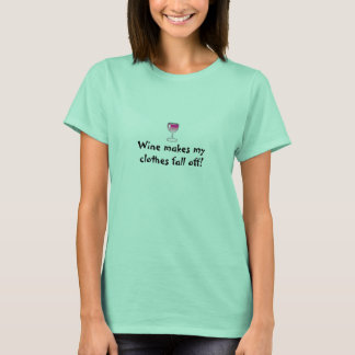 Wine makes my clothes fall off! T-Shirt